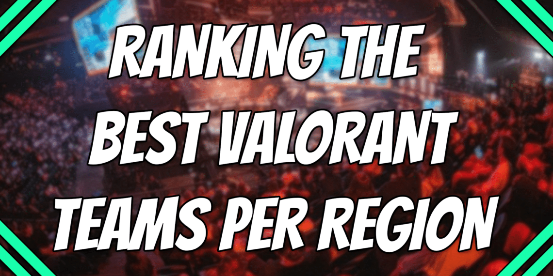 Ranking the best Valorant teams per region title card