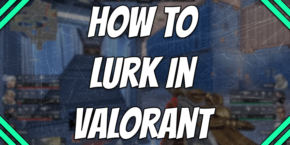 How to lurk in Valorant title card