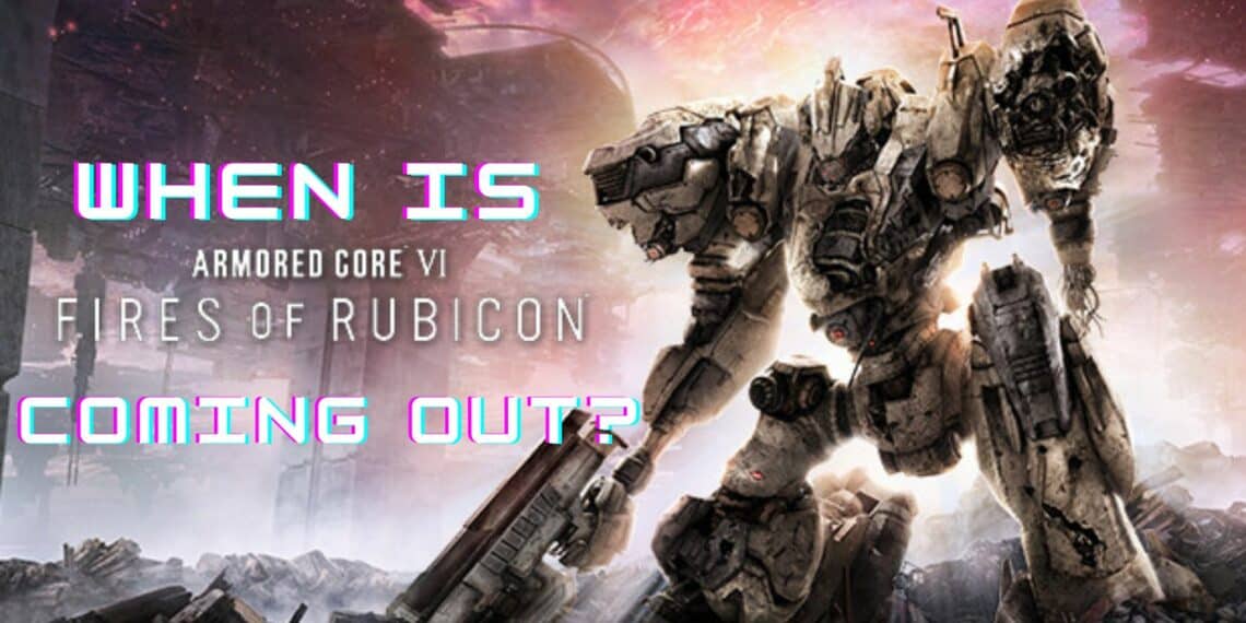 When is Armored Core 6 Coming Out? - When Is The Rest Of Part 6 Coming Out