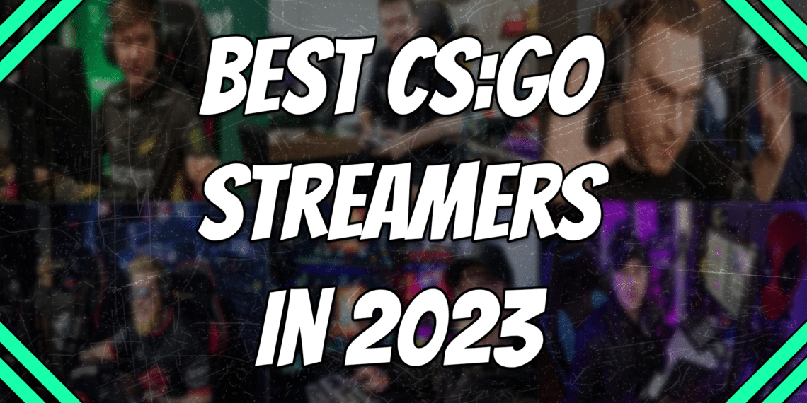 best CSGO streamers in 2023.